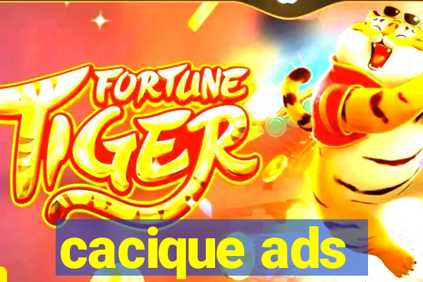 cacique ads